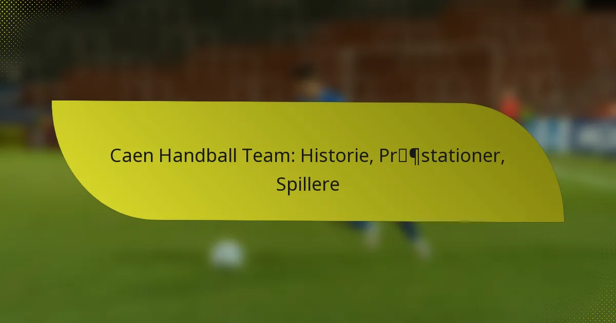 Caen Handball Team: Historie, Præstationer, Spillere