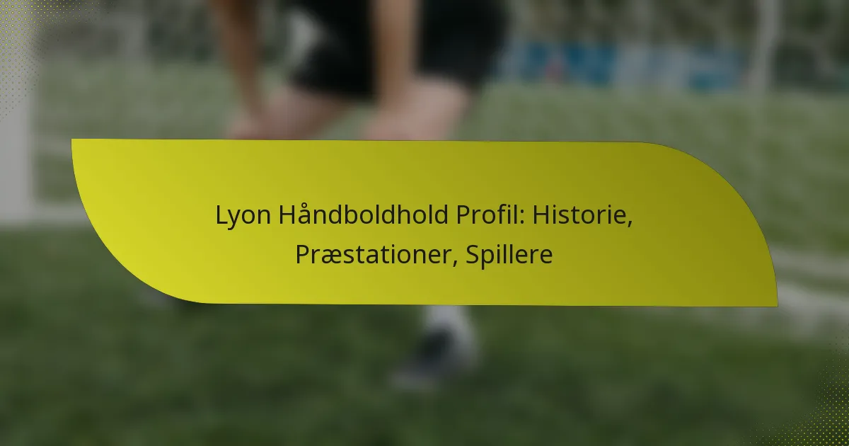 Lyon Håndboldhold Profil: Historie, Præstationer, Spillere