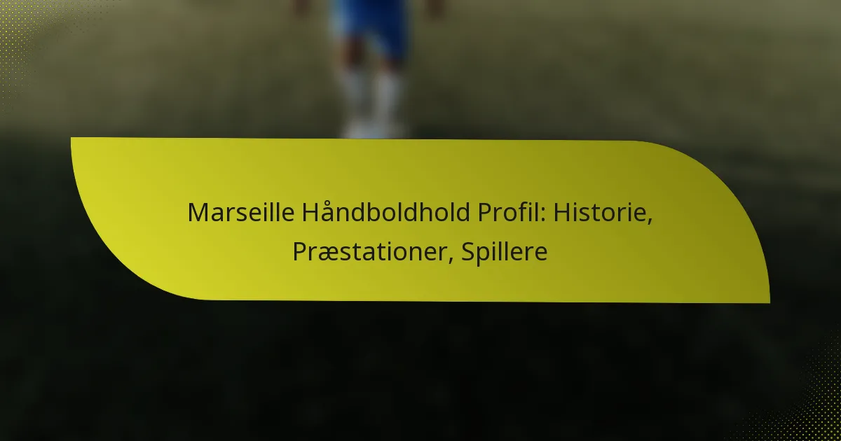 Marseille Håndboldhold Profil: Historie, Præstationer, Spillere