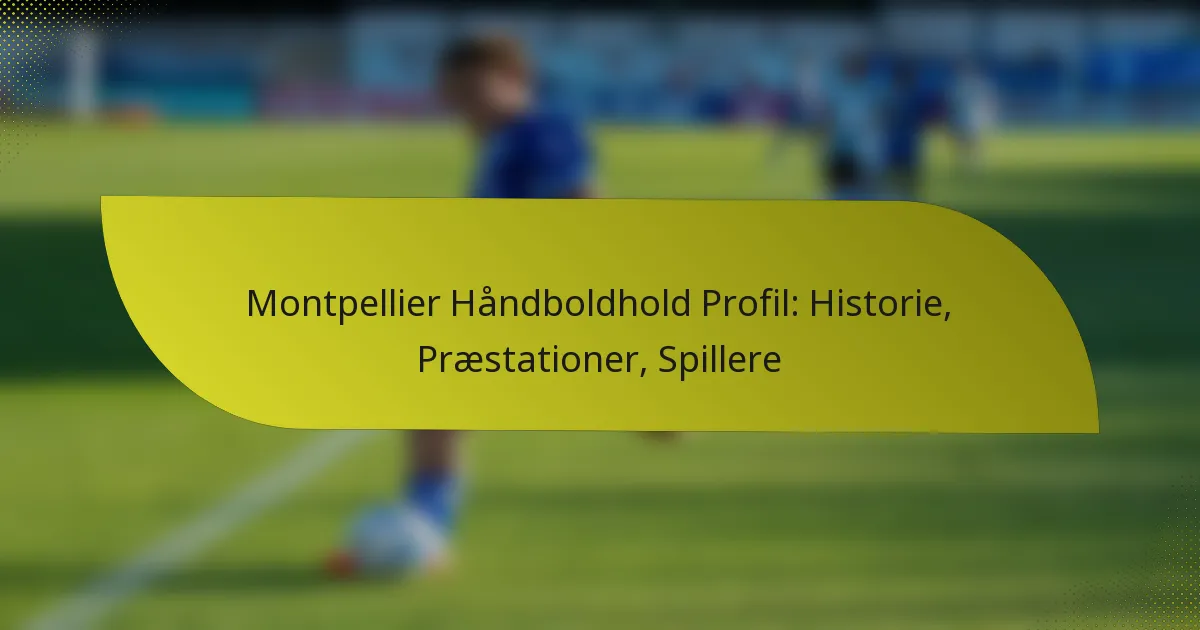 Montpellier Håndboldhold Profil: Historie, Præstationer, Spillere
