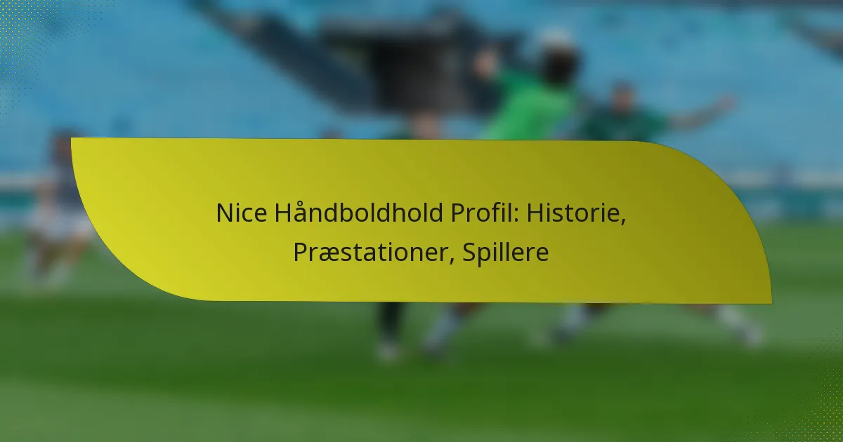 Nice Håndboldhold Profil: Historie, Præstationer, Spillere