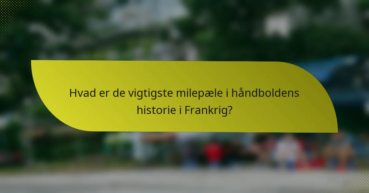 Hvad er de vigtigste milepæle i håndboldens historie i Frankrig?