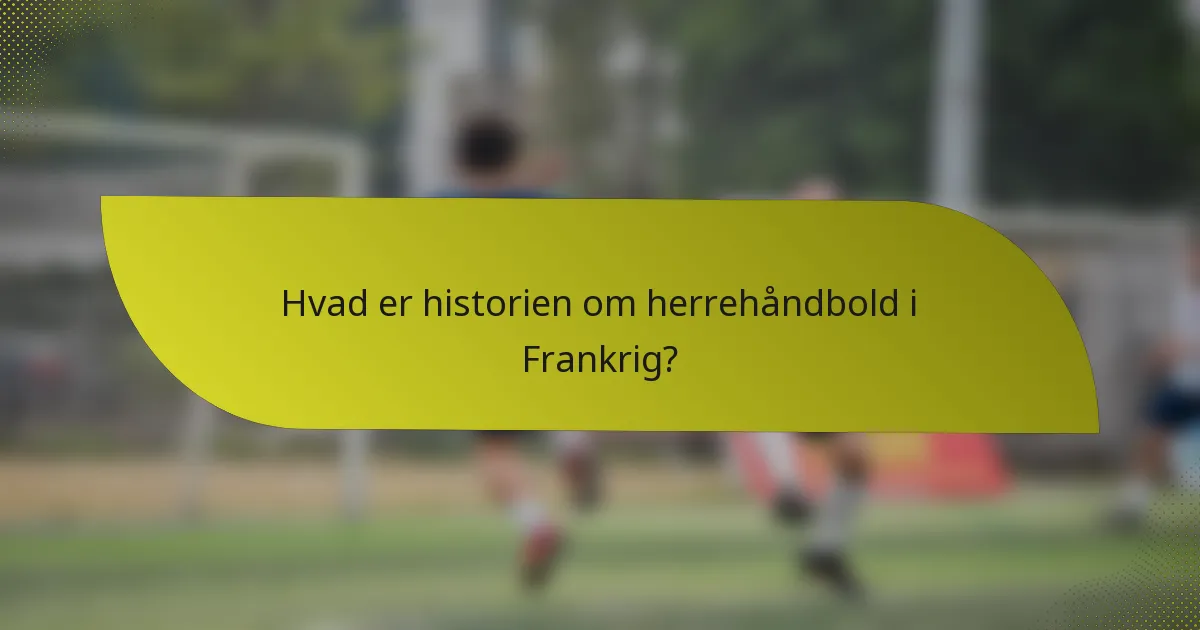 Hvad er historien om herrehåndbold i Frankrig?