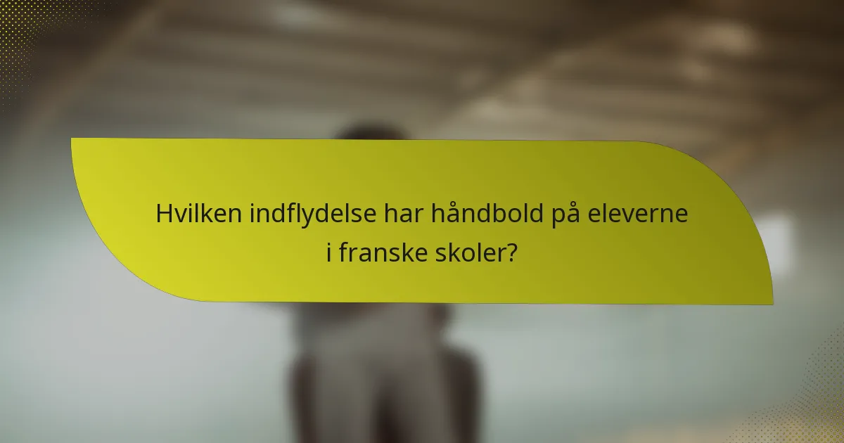 Hvilken indflydelse har håndbold på eleverne i franske skoler?