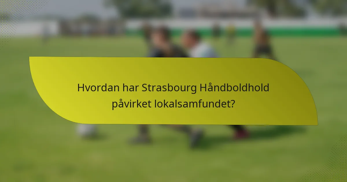 Hvordan har Strasbourg Håndboldhold påvirket lokalsamfundet?