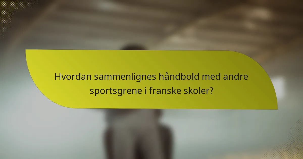 Hvordan sammenlignes håndbold med andre sportsgrene i franske skoler?