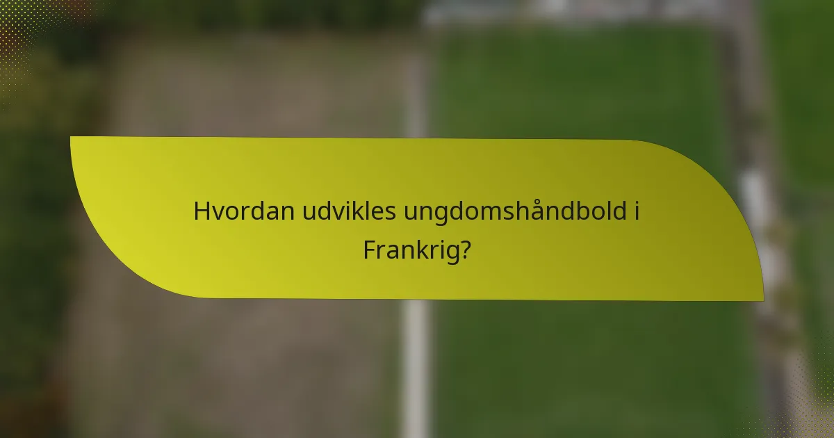 Hvordan udvikles ungdomshåndbold i Frankrig?
