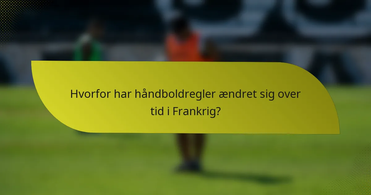Hvorfor har håndboldregler ændret sig over tid i Frankrig?